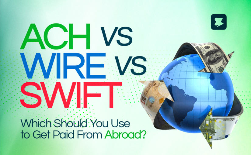 ACH vs Wire vs SWIFT: Which Should You Use to Get Paid From Abroad?